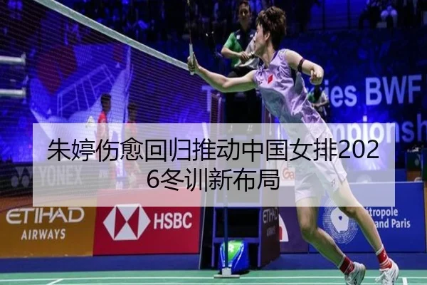 朱婷伤愈回归推动中国女排2026冬训新布局